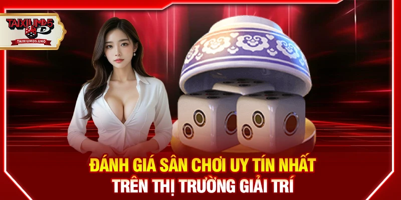 Đánh giá sân chơi uy tín nhất trên thị trường giải trí