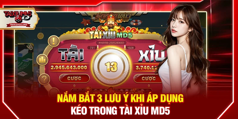 Nắm bắt 3 lưu ý khi áp dụng kéo trong tài xỉu MD5