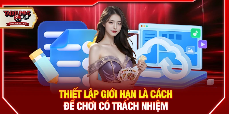 Thiết lập giới hạn là cách để chơi có trách nhiệm
